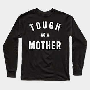 Tough As A Mother - Mom Quote Long Sleeve T-Shirt